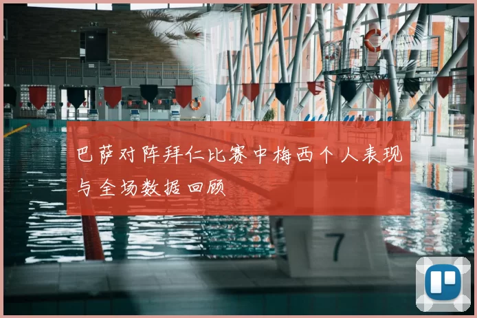 巴萨对阵拜仁比赛中梅西个人表现与全场数据回顾