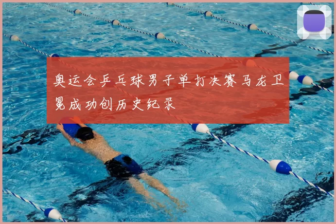 奥运会乒乓球男子单打决赛马龙卫冕成功创历史纪录