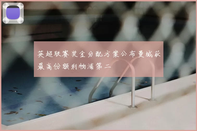 英超联赛奖金分配方案公布曼城获最高份额利物浦第二