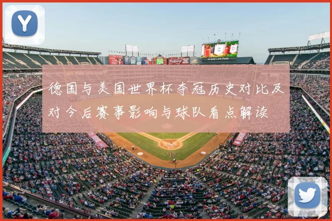 德国与美国世界杯夺冠历史对比及对今后赛事影响与球队看点解读
