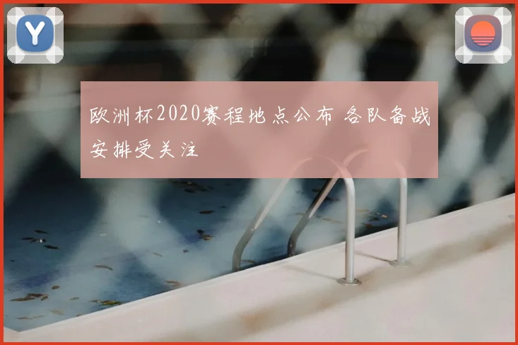 欧洲杯2020赛程地点公布 各队备战安排受关注